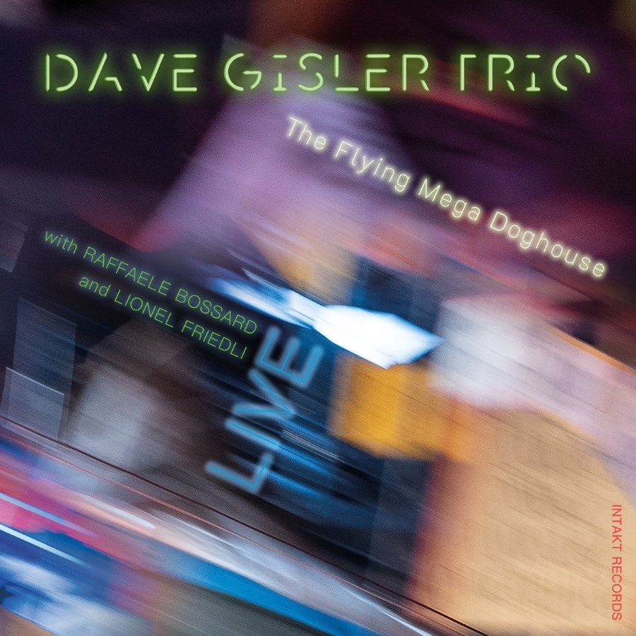 DAVE GISLER – The Flying Mega Doghouse - Live – Intakt